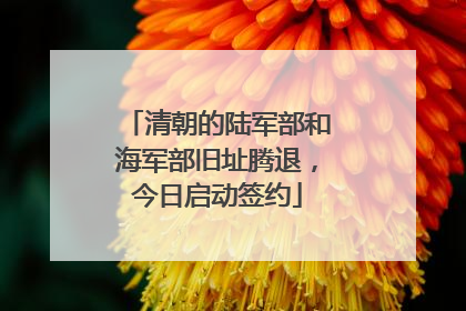 清朝的陆军部和海军部旧址腾退，今日启动签约